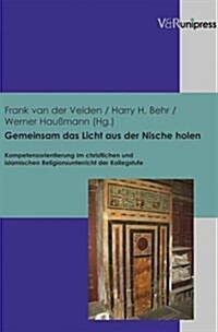 Gemeinsam Das Licht Aus Der Nische Holen: Kompetenzorientierung Im Christlichen Und Islamischen Religionsunterricht Der Kollegstufe (Paperback)