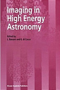 Imaging in High Energy Astronomy: Proceedings of the International Workshop Held in Anacapri (Capri-Italy), 26-30 September 1994 (Paperback, Softcover Repri)