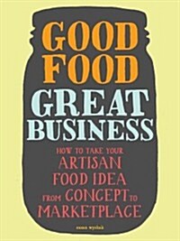 [중고] Good Food, Great Business: How to Take Your Artisan Food Idea from Concept to Marketplace (Paperback)
