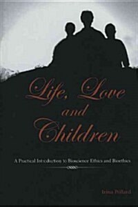 Life, Love and Children: A Practical Introduction to Bioscience Ethics and Bioethics (Paperback, 2002)