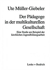 Der Padagoge in Der Multikulturellen Gesellschaft : Eine Studie Am Beispiel Der Kirchlichen Jugendbildungsarbeit (Paperback, Softcover Reprint of the Original 1st 1996 ed.)