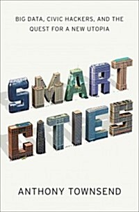 Smart Cities: Big Data, Civic Hackers, and the Quest for a New Utopia (Hardcover)