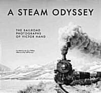 A Steam Odyssey: The Railroad Photographs of Victor Hand (Hardcover)