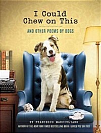 I Could Chew on This: And Other Poems by Dogs (Animal Lovers Book, Gift Book, Humor Poetry) (Hardcover)