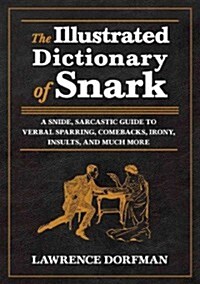 The Illustrated Dictionary of Snark: A Snide, Sarcastic Guide to Verbal Sparring, Comebacks, Irony, Insults, and Much More (Hardcover)