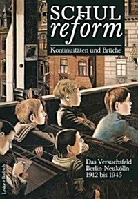 Schulreform -- Kontinuit?en Und Br?he Das Versuchsfeld Berlin-Neuk?ln: Band I 1912 Bis 1945 (Paperback, Softcover Repri)