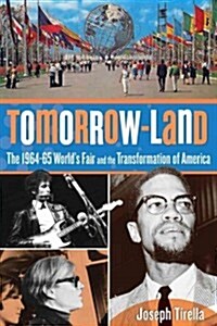 Tomorrow-Land: The 1964-65 Worlds Fair and the Transformation of America (Hardcover)