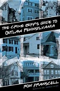 The Crime Buffs Guide to Outlaw Pennsylvania (Paperback)