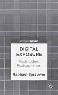 Digital Exposure : Postmodern Postcapitalism (Hardcover)