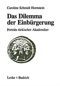Das Dilemma Der Einburgerung : Portrats Turkischer Akademiker (Paperback, Softcover Reprint of the Original 1st 1995 ed.)