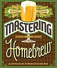 Mastering Homebrew: The Complete Guide to Brewing Delicious Beer (Beer Brewing Bible, Homebrewing Book) (Paperback)