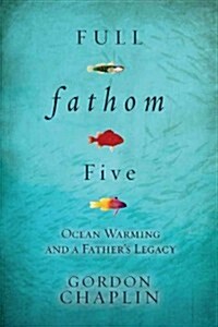 [중고] Full Fathom Five: Ocean Warming and a Father‘s Legacy (Hardcover)