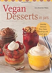 Vegan Desserts in Jars: Adorably Delicious Pies, Cakes, Puddings, and Much More (Paperback)