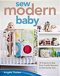 Sew Modern Baby: 19 Projects to Sew from Cuddly Sleepers to Stimulating Toys (Paperback)