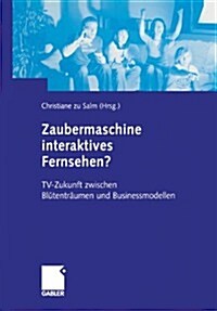 Zaubermaschine Interaktives Fernsehen?: Tv-Zukunft Zwischen Bl?entr?men Und Businessmodellen (Hardcover, 2004)