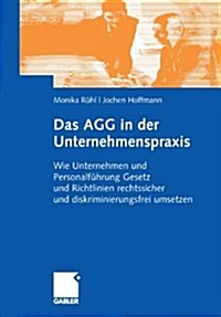 Das Agg in Der Unternehmenspraxis: Wie Unternehmen Und Personalf?rung Gesetz Und Verordnungen Rechtssicher Und Diskriminierungsfrei Umsetzen (Hardcover, 2008)