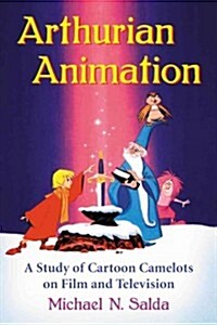 Arthurian Animation: A Study of Cartoon Camelots on Film and Television (Paperback)