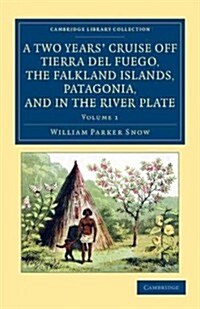 A Two Years Cruise Off Tierra del Fuego, the Falkland Islands, Patagonia, and in the River Plate : A Narrative of Life in the Southern Seas (Paperback)