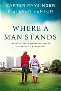 Where a Man Stands: Two Different Worlds, an Impossible Situation, and the Unexpected Friendship That Changed Everything (Hardcover)