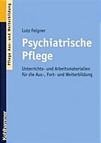 Psychiatrische Pflege: Unterrichts- Und Arbeitsmaterialien Fur Die Aus-, Fort- Und Weiterbildung (Paperback)