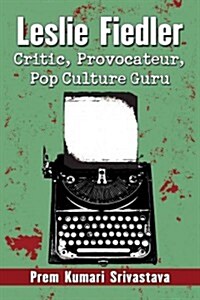 Leslie Fiedler: Critic, Provocateur, Pop Culture Guru (Paperback)