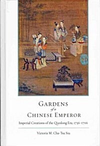 Gardens of a Chinese Emperor: Imperial Creations of the Qianlong Era, 1736-1796 (Hardcover)