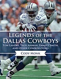 Legends of the Dallas Cowboys: Tom Landry, Troy Aikman, Emmitt Smith, and Other Cowboys Stars (Hardcover)