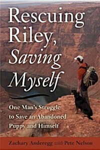 Rescuing Riley, Saving Myself: A Man and His Dogs Struggle to Find Salvation (Hardcover)