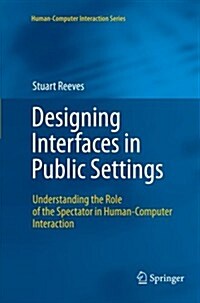Designing Interfaces in Public Settings : Understanding the Role of the Spectator in Human-Computer Interaction (Paperback)