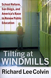 Tilting at Windmills: School Reform, San Diego, and Americas Race to Renew Public Education (Paperback)