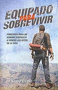 Equipado Para Sobrevivir: Principios Para Un Hombre Dispuesto a Vencerlos Retos de la Vida (Paperback)