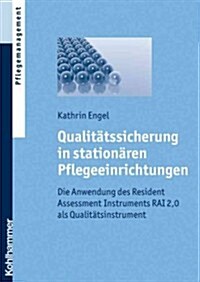 Qualitatssicherung in Stationaren Pflegeeinrichtungen: Die Anwendung Des Resident Assessment Instruments Rai 2,0 ALS Qualitatsinstrument (Paperback)