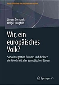 Wir, Ein Europ?sches Volk?: Sozialintegration Europas Und Die Idee Der Gleichheit Aller Europ?schen B?ger (Hardcover, 2013)