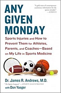 Any Given Monday: Sports Injuries and How to Prevent Them for Athletes, Parents, and Coaches - Based on My Life in Sports Medicine (Paperback)