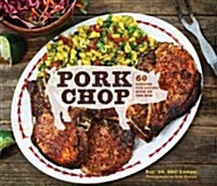 Pork Chop: 60 Recipes for Living High on the Hog (Hardcover)