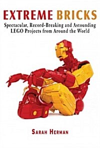 Extreme Bricks: Spectacular, Record-Breaking, and Astounding Lego Projects from Around the World (Hardcover)