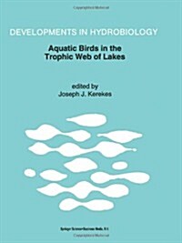 Aquatic Birds in the Trophic Web of Lakes: Proceedings of a Symposium Held in Sackville, New Brunswick, Canada, in August 1991 (Paperback, Softcover Repri)