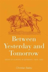 Between yesterday and tomorrow : German visions of Europe, 1926-1950