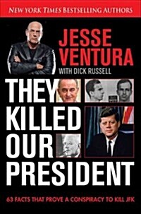 They Killed Our President: 63 Reasons to Believe There Was a Conspiracy to as (Hardcover)