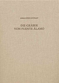 Die Graber Von Fuente Alamo: Fuente Alamo Teil 4: Ein Beitrag Zu Den Grabriten Und Zur Chronologie Der El Argar-Kultur (Hardcover)