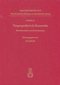 Vergangenheit ALS Konstrukt: Mittelalterbilder Seit Der Renaissance (Hardcover)