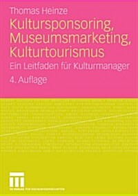 Kultursponsoring, Museumsmarketing, Kulturtourismus: Ein Leitfaden F? Kulturmanager (Paperback, 4, 4. Aufl. 2009)