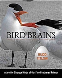 Bird Brains: Inside the Strange Minds of Our Fine Feathered Friends (Hardcover)