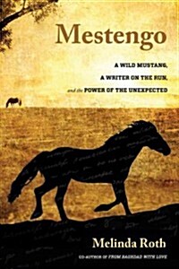 Mestengo: A Wild Mustang, a Writer on the Run, and the Power of the Unexpected (Hardcover)