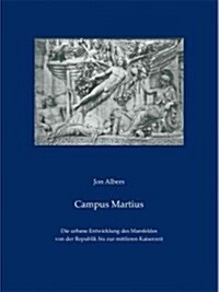 Campus Martius: Die Urbane Entwicklung Des Marsfeldes Von Der Republik Bis Zur Mittleren Kaiserzeit (Hardcover)