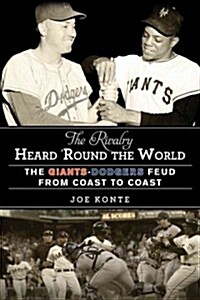 The Rivalry Heard Round the World: The Dodgers-Giants Feud from Coast to Coast (Hardcover)