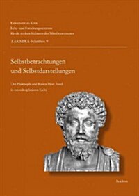 Selbstbetrachtungen Und Selbstdarstellungen - Meditations and Representations: Der Philosoph Und Kaiser Marc Aurel Im Interdisziplinaren Licht. the Ph (Paperback)