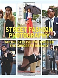 Street Fashion Photography: Taking Stylish Pictures on the Concrete Runway (Paperback)