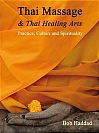 Thai Massage & Thai Healing Arts : Practice, Culture and Spirituality (Paperback)