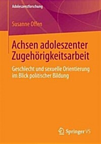 Achsen Adoleszenter Zugeh?igkeitsarbeit: Geschlecht Und Sexuelle Orientierung Im Blick Politischer Bildung (Paperback, 2013)
